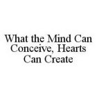 WHAT THE MIND CAN CONCEIVE, HEARTS CAN CREATE