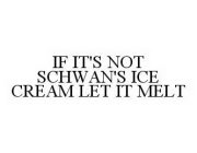 IF IT'S NOT SCHWAN'S ICE CREAM LET IT MELT
