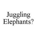 JUGGLING ELEPHANTS?