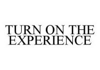 TURN ON THE EXPERIENCE