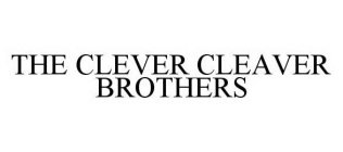 THE CLEVER CLEAVER BROTHERS