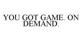YOU GOT GAME. ON DEMAND.