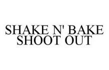 SHAKE N' BAKE SHOOT OUT