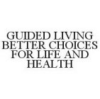 GUIDED LIVING BETTER CHOICES FOR LIFE AND HEALTH