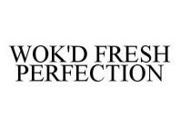 WOK'D FRESH PERFECTION
