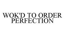 WOK'D TO ORDER PERFECTION