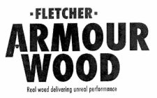 FLETCHER ARMOUR WOOD REAL WOOD DELIVERING UNREAL PERFORMANCE