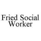 FRIED SOCIAL WORKER