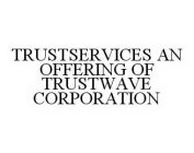 TRUSTSERVICES AN OFFERING OF TRUSTWAVE CORPORATION