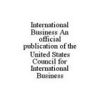 INTERNATIONAL BUSINESS AN OFFICIAL PUBLICATION OF THE UNITED STATES COUNCIL FOR INTERNATIONAL BUSINESS