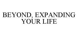 BEYOND, EXPANDING YOUR LIFE