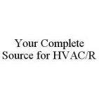 YOUR COMPLETE SOURCE FOR HVAC/R