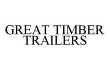 GREAT TIMBER TRAILERS