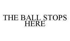 THE BALL STOPS HERE