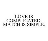 LOVE IS COMPLICATED. MATCH IS SIMPLE.