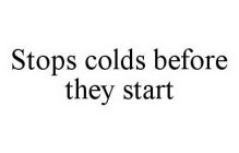 STOPS COLDS BEFORE THEY START