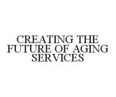 CREATING THE FUTURE OF AGING SERVICES