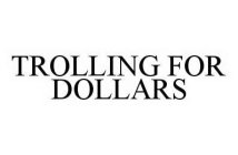 TROLLING FOR DOLLARS