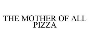 THE MOTHER OF ALL PIZZA
