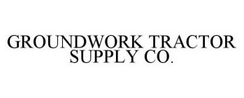 GROUNDWORK TRACTOR SUPPLY CO.