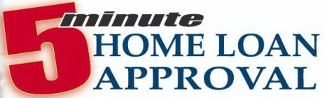 5 MINUTE HOME LOAN APPROVAL