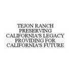 TEJON RANCH PRESERVING CALIFORNIA'S LEGACY PROVIDING FOR CALIFORNIA'S FUTURE