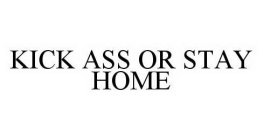KICK ASS OR STAY HOME
