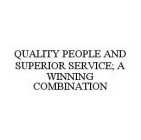 QUALITY PEOPLE AND SUPERIOR SERVICE; A WINNING COMBINATION