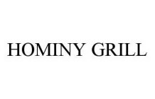 HOMINY GRILL