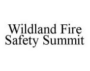 WILDLAND FIRE SAFETY SUMMIT