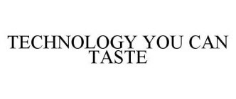 TECHNOLOGY YOU CAN TASTE