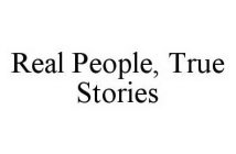 REAL PEOPLE, TRUE STORIES