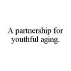 A PARTNERSHIP FOR YOUTHFUL AGING.