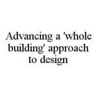 ADVANCING A 'WHOLE BUILDING' APPROACH TO DESIGN