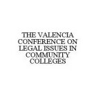 THE VALENCIA CONFERENCE ON LEGAL ISSUES IN COMMUNITY COLLEGES