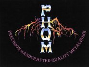 PHQM PRECISION HANDCRAFTED QUALITY METALWORK