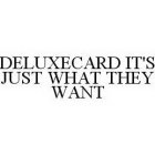 DELUXECARD IT'S JUST WHAT THEY WANT