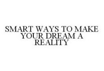 SMART WAYS TO MAKE YOUR DREAM A REALITY