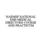 NAEMSP NATIONAL EMS MEDICAL DIRECTORS COURSE AND PRACTICUM