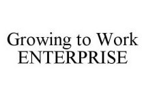 GROWING TO WORK ENTERPRISE