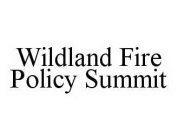 WILDLAND FIRE POLICY SUMMIT