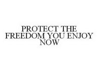 PROTECT THE FREEDOM YOU ENJOY NOW
