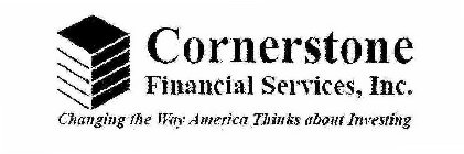 CORNERSTONE FINANCIAL SERVICES, INC. CHANGING THE WAY AMERICA THINKS ABOUT INVESTING
