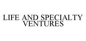 LIFE AND SPECIALTY VENTURES