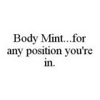 BODY MINT...FOR ANY POSITION YOU'RE IN.