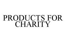PRODUCTS FOR CHARITY