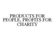 PRODUCTS FOR PEOPLE, PROFITS FOR CHARITY