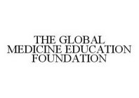 THE GLOBAL MEDICINE EDUCATION FOUNDATION