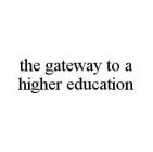 THE GATEWAY TO A HIGHER EDUCATION