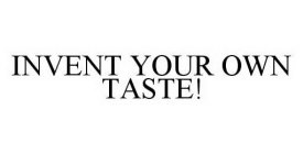 INVENT YOUR OWN TASTE!